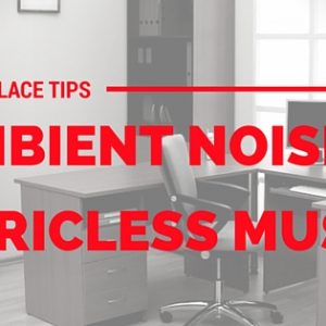 Workplace Tips - Ambient Noise and Lyricless Music