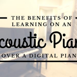 Benefits of Acoustic Piano over Digital Piano