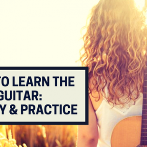 How To Learn The Guitar - Theory and Practice How To Learn The Guitar - Theory and Practice